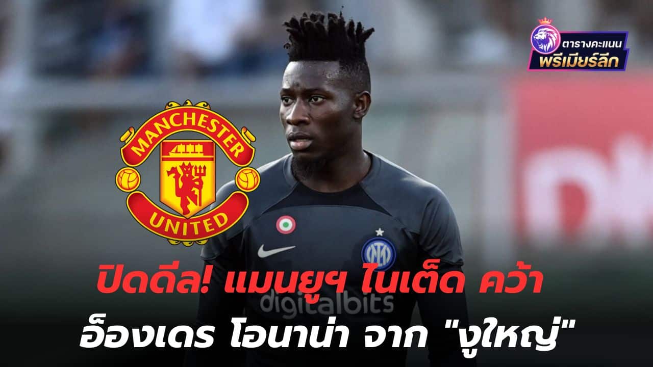 Close the deal! Manchester United sign Andre Onana from "Python"