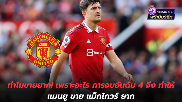 Why is it difficult to sell? Why finishing 4th made it difficult for Manchester United to sell Maguire?