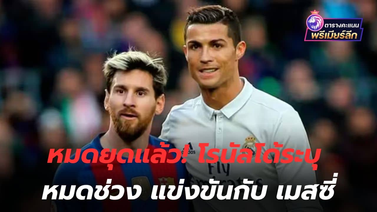 It's all over! Ronaldo says his time competing with Messi is over
