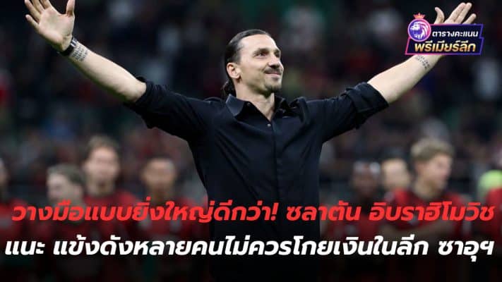 It's better to lay down your hands in a grand way! Zlatan Ibrahimovic advises famous players not to make money in the Saudi league