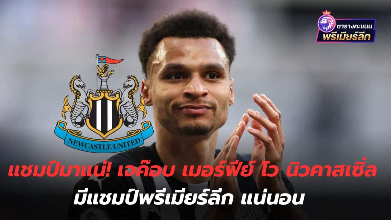 The champion is definitely coming! Jacob Murphy boasts that Newcastle will definitely win the Premier League.