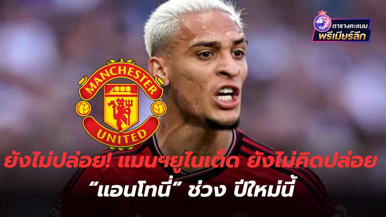 Not released yet! Manchester United is not considering releasing Anthony in the new year.