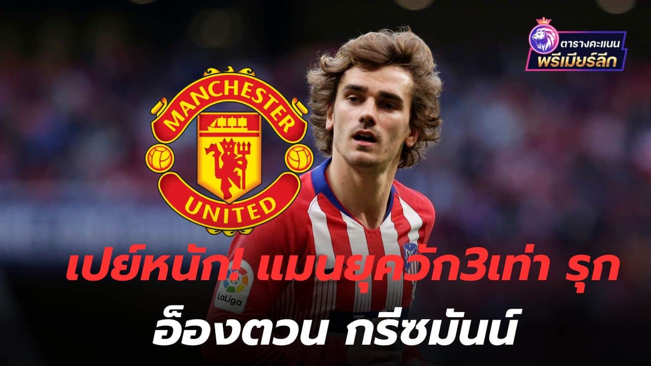Pay a lot! Manchester United triple attack Antoine Griezmann