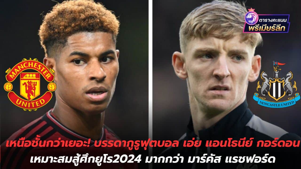 Much superior! Football gurus say Anthony Gordon is better suited to compete at Euro 2024 than Marcus Rashford.