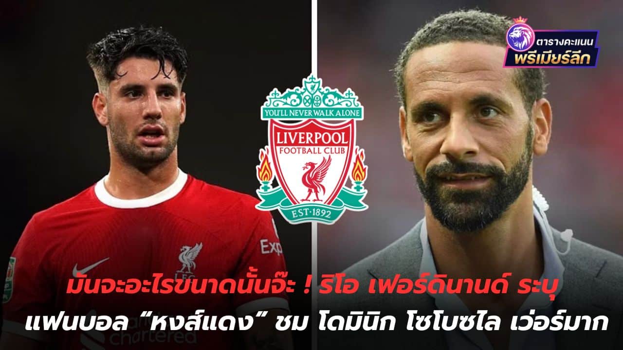 What kind of thing would it be? Rio Ferdinand says "Reds" fans praise Dominic Sobozlai very much.