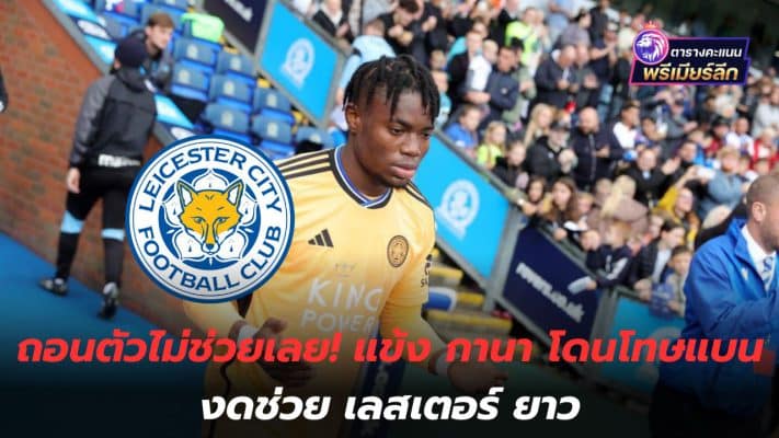 Withdrawal doesn't help at all! Ghanaian player banned from helping Leicester for a long time