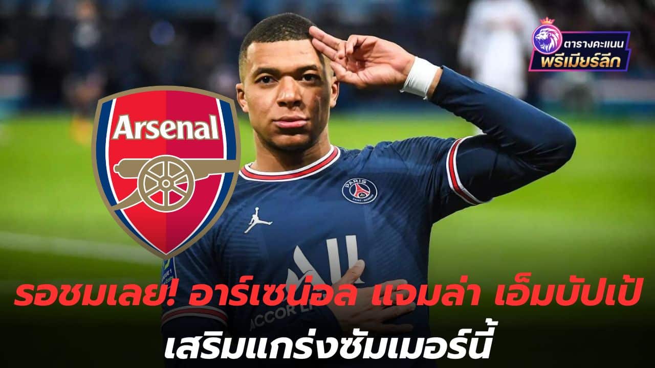 Wait to see! Arsenal set to strengthen Mbappe this summer