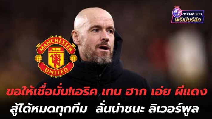 Please have faith! Eric Ten Hag says the Red Devils can fight with every team, says they should beat Liverpool.