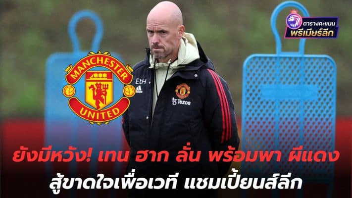 There is still hope! Ten Hag says he's ready to lead the Red Devils to fight for the stage. Champions League