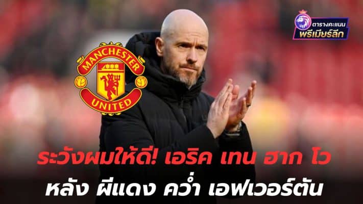 Be careful of me! Eric Ten Hag speaks out after the Red Devils beat Everton