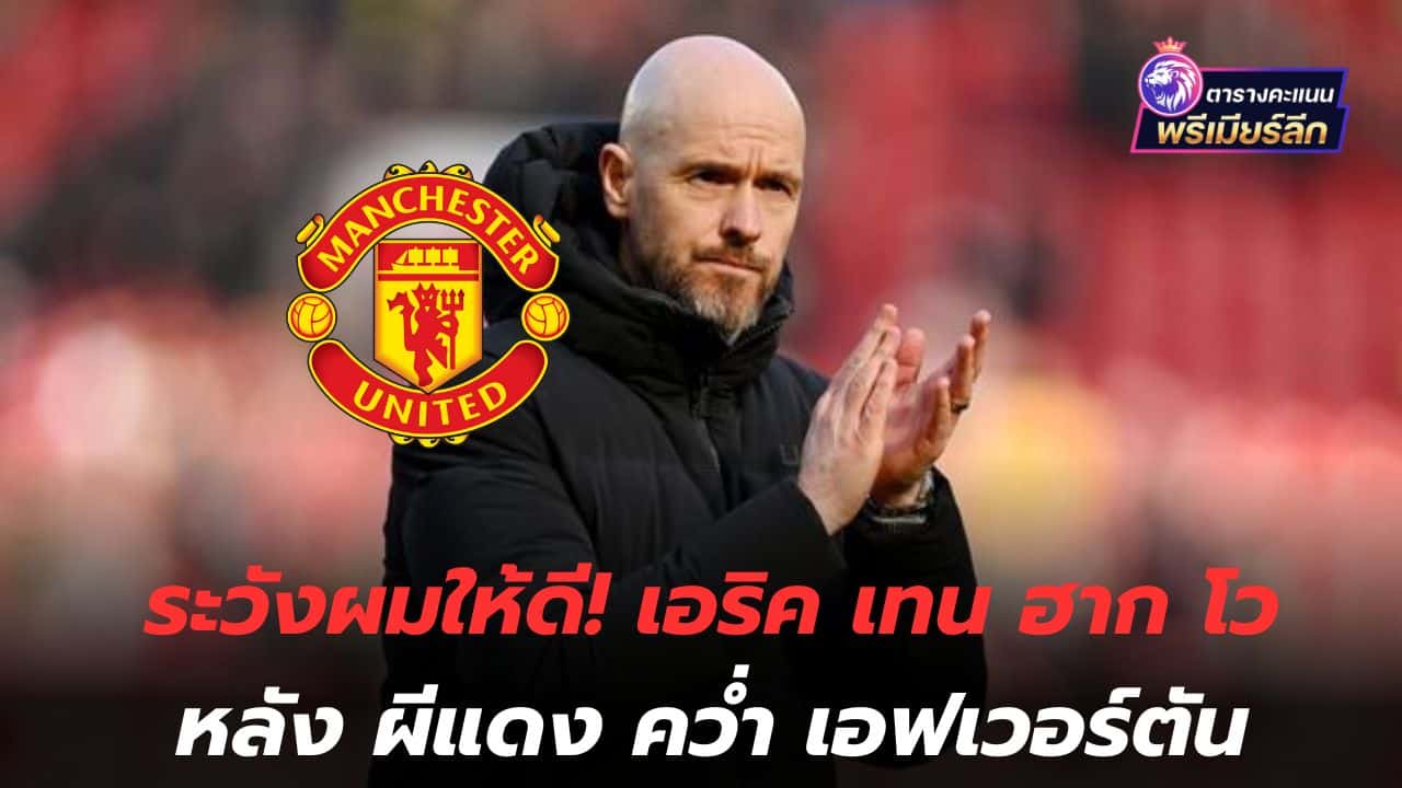 Be careful of me! Eric Ten Hag speaks out after the Red Devils beat Everton