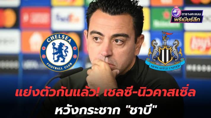 They're fighting each other! Chelsea-Newcastle hope to snatch "Xavi"