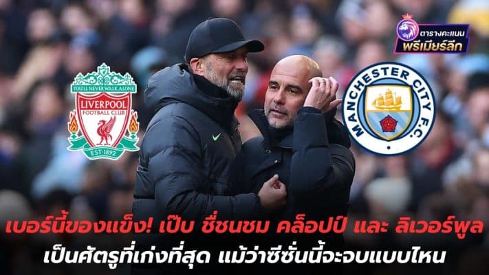 This number is solid! Pep praises Klopp and Liverpool as his greatest enemies Even though this season ends