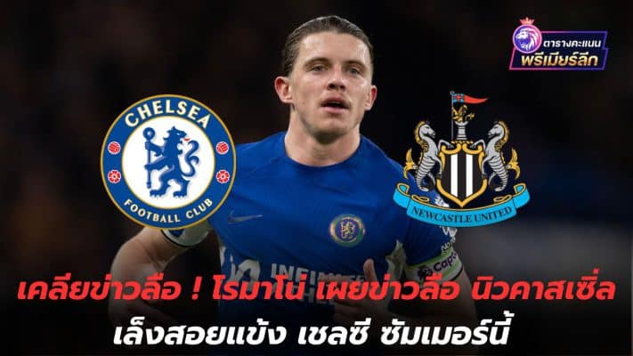 Clear up the rumors! Romano reveals rumors Newcastle are interested in signing Chelsea player this summer