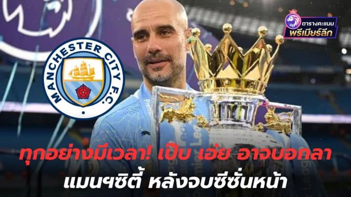 Everything has its time! Pep says he may say goodbye to Manchester City after next season