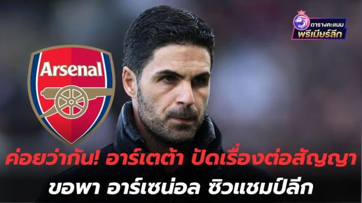 Let's talk about it! Arteta denies contract extension, wants to lead Arsenal to league championship