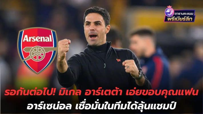 Keep waiting! Mikel Arteta thanks Arsenal fans for believing in the team to challenge for the championship