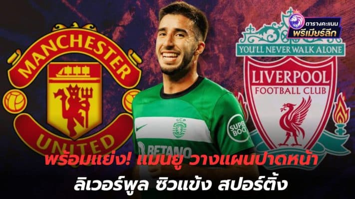 Ready to compete! Manchester United plans to beat Liverpool in signing Sporting player