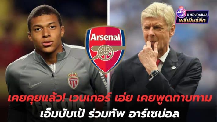 We've talked! Wenger said he had approached him. Mbappe is Arsenal's focal point.