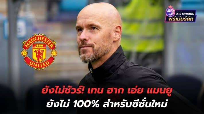 Still not sure! Ten Hag says Manchester United are not 100% yet for the new season.