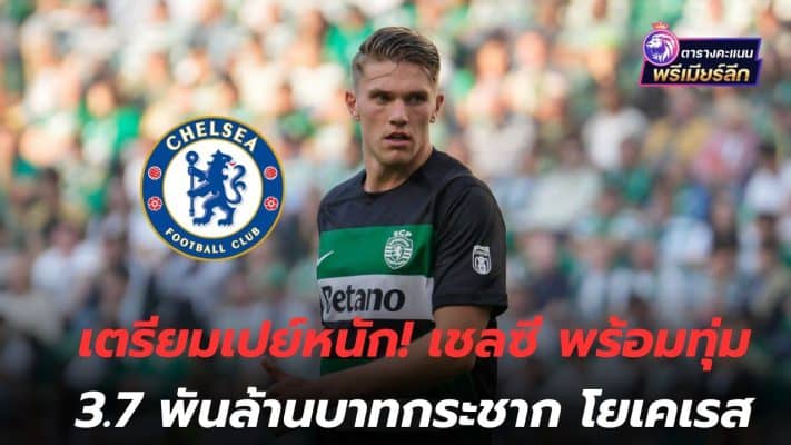 Prepare to pay a lot! Chelsea ready to spend 3.7 billion baht to snatch Llojeres