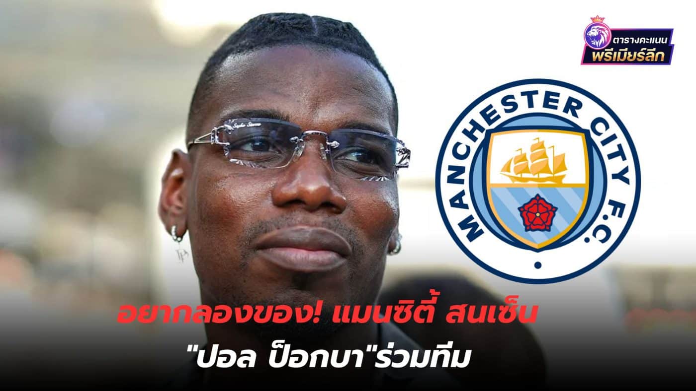 Want to try things! Man City interested in signing "Paul Pogba" to join the team