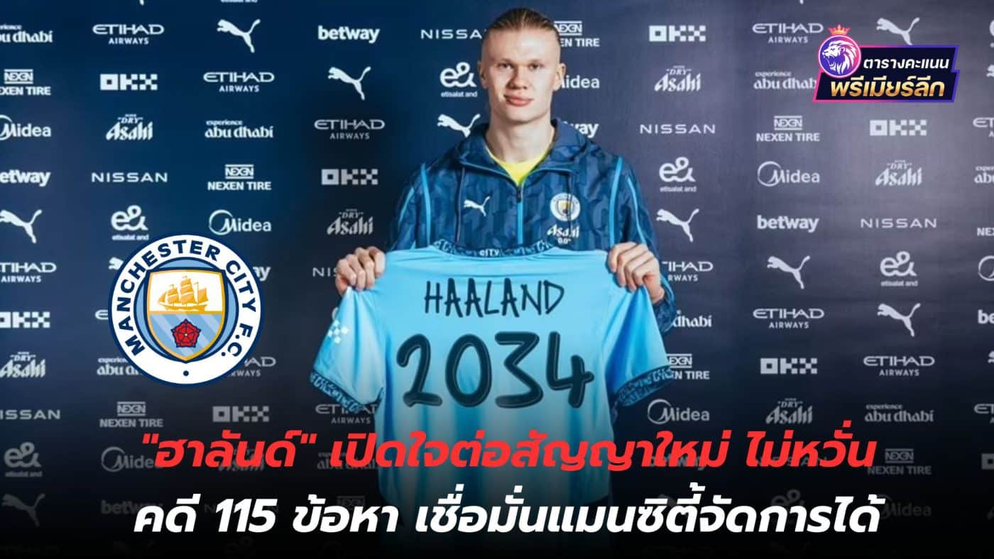 "Haaland" opens up to new contract Not afraid of the 115-charge case, confident Man City can handle it.