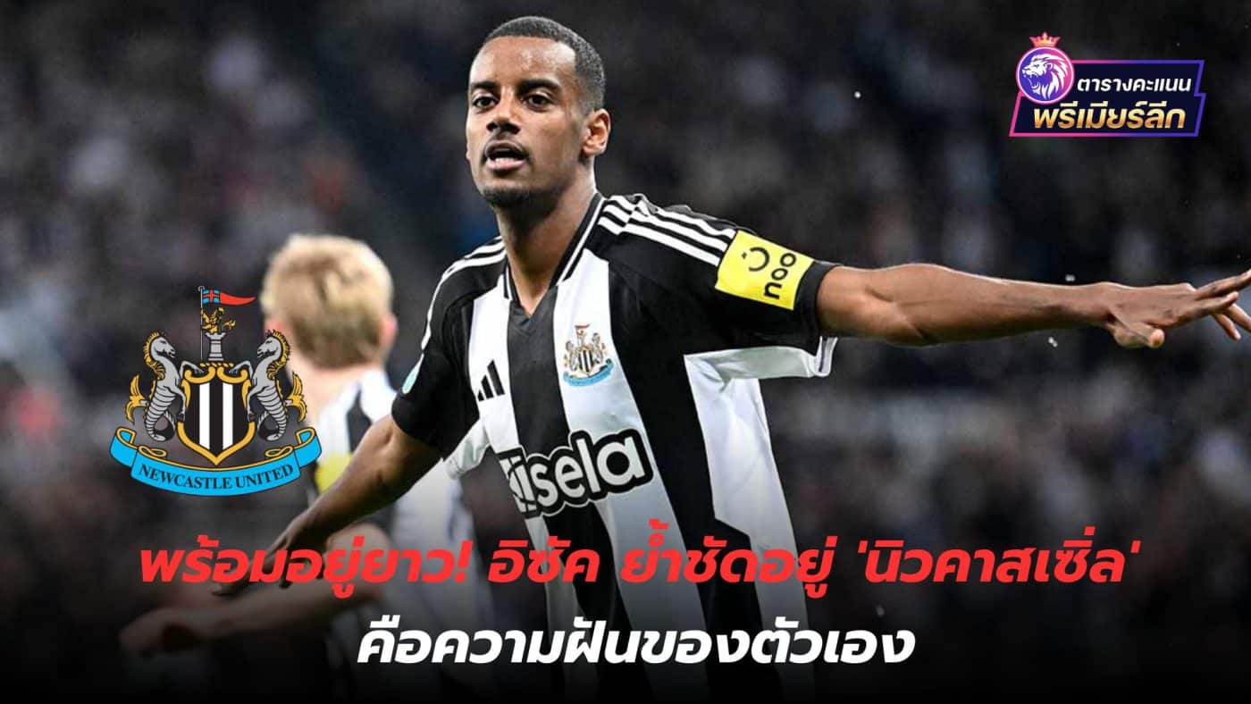 Ready to stay for a long time! Isak reiterates that 'Newcastle' is his dream."