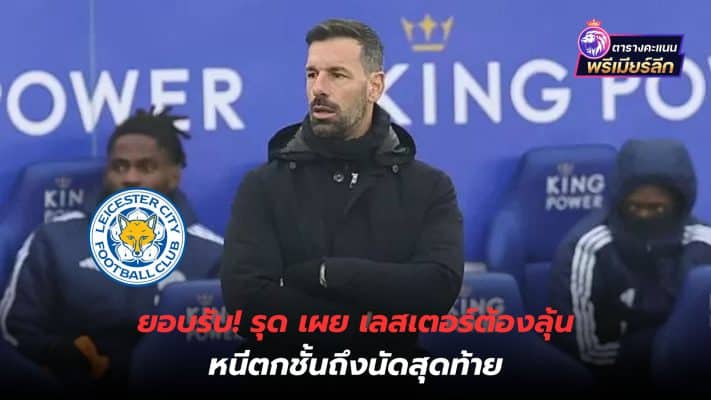 Accept! Ruud reveals Leicester must fight to escape relegation until the final match